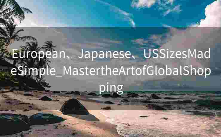 European、Japanese、USSizesMadeSimple_MastertheArtofGlobalShopping